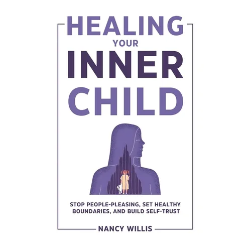 Healing Your Inner Child: Stop People-Pleasing, Set Healthy Boundaries, and Build Self-Trust