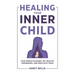 Healing Your Inner Child: Stop People-Pleasing, Set Healthy Boundaries, and Build Self-Trust