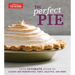 The Perfect Pie: Your Ultimate Guide to Classic and Modern Pies, Tarts, Galettes, and More