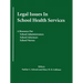 Legal Issues In School Health Services: A Resource for School Administrators, School Attorneys, School Nurses