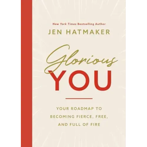 Glorious You: Your Road Map to Becoming Fierce, Free, and Full of Fire