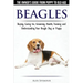 Beagles - The Owner's Guide from Puppy to Old Age - Choosing, Caring for, Grooming, Health, Training and Understanding Your Beagle Dog or Puppy