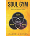 Soul Gym: A Manual for Soulful Living: Connecting Mind, Body & Spirit