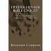 Hitler Homer Bible Christ: The Historical Papers of Richard Carrier 1995-2013