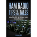 Ham Radio Tips & Tales: Amateur Radio Hints, Tips, Techniques, Insights, Opinions, Bemusement