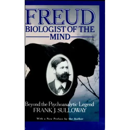 Freud, Biologist of the Mind: Beyond the Psychoanalytic Legend, with a New Preface by the Author