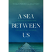 A Sea Between Us: The True Story of a Man Who Risked Everything for Family and Freedom