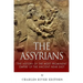 The Assyrians: The History of the Most Prominent Empire of the Ancient Near East