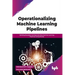 Operationalizing Machine Learning Pipelines: Building Reusable and Reproducible Machine Learning Pipelines Using MLOps