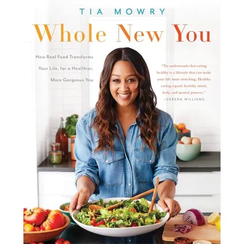 Whole New You: How Real Food Transforms Your Life, for a Healthier, More Gorgeous You: A Cookbook