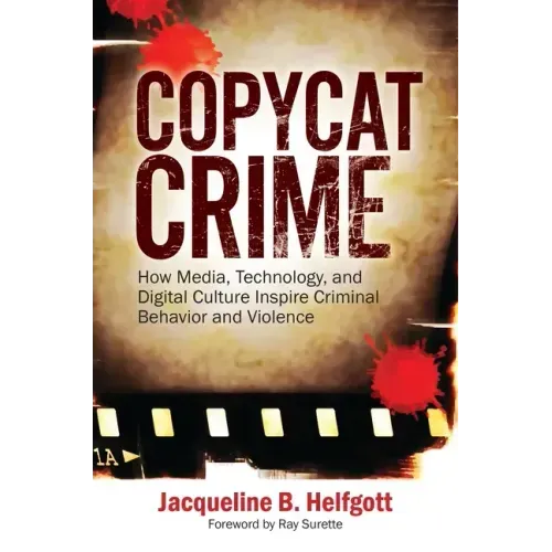 Copycat Crime: How Media, Technology, and Digital Culture Inspire Criminal Behavior and Violence