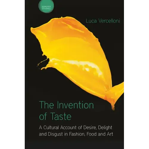 The Invention of Taste: A Cultural Account of Desire, Delight and Disgust in Fashion, Food and Art
