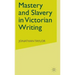 Mastery and Slavery in Victorian Writing