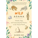 Wild Asana: Animals, Yoga, and Connecting Our Practice to the Natural World