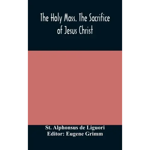 The Holy Mass. The Sacrifice of Jesus Christ. The Ceremonies of the Mass. Preparation and Thanksgiving. The Mass and the Office that are hurriedly sai