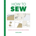 How to Sew: Techniques and Projects for the Complete Beginner