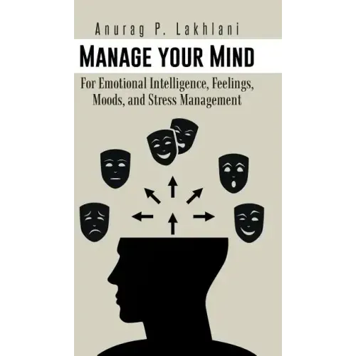 Manage Your Mind: For Emotional Intelligence, Feelings, Moods, and Stress Management