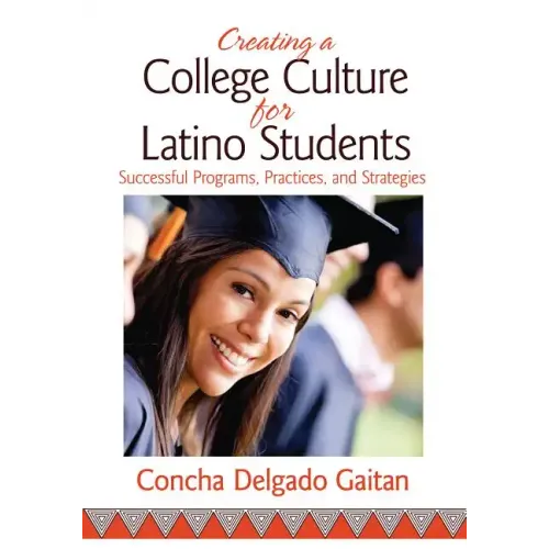 Creating a College Culture for Latino Students: Successful Programs, Practices, and Strategies