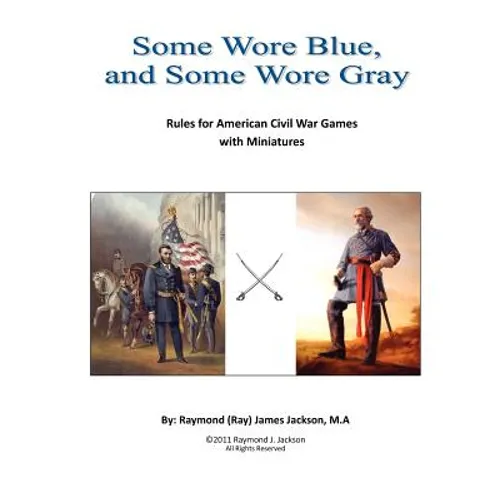 Some Wore Blue, and Some Wore Gray: Rules For American Civil War Games With Miniatures