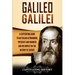 Galileo Galilei: A Captivating Guide to an Italian Astronomer, Physicist, and Engineer and His Impact on the History of Science