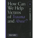 How Can We Help Victims of Trauma and Abuse?