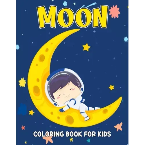 Moon Coloring Book for Kids: Fun and Relaxing Coloring Activity Book for Boys, Girls, Toddler, Preschooler & Kids Ages 4-8