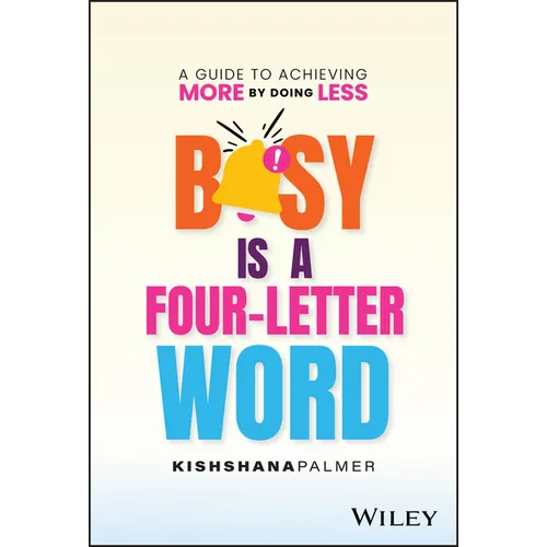 Busy Is a Four-Letter Word: A Guide to Achieving More by Doing Less