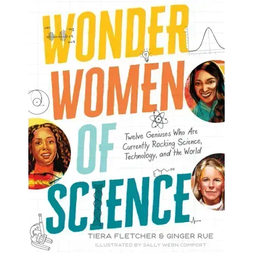 Wonder Women of Science: How 12 Geniuses Are Rocking Science, Technology, and the World