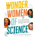 Wonder Women of Science: How 12 Geniuses Are Rocking Science, Technology, and the World