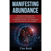 Manifesting Abundance: The Secret Principles Of Using The Law Of Attraction To Manifest Wealth, Love, Happiness And Anything You Can Imagine
