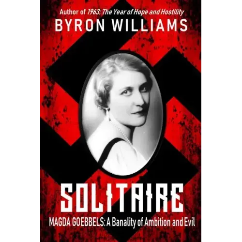 Solitaire: Magda Goebbels: A Banality of Ambition and Evil