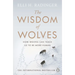 The Wisdom of Wolves: Understand How Wolves Can Teach Us to Be More Human