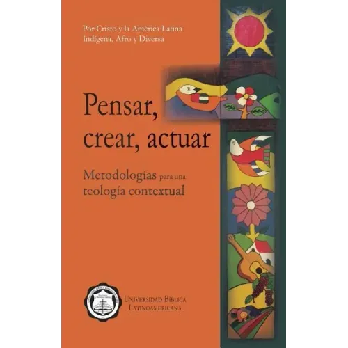 Pensar, Crear, Actuar: Metodologías Para Una Teología Contextual