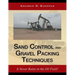 Sand Control and Gravel Packing Techniques: It Never Rains in the Oil Field!