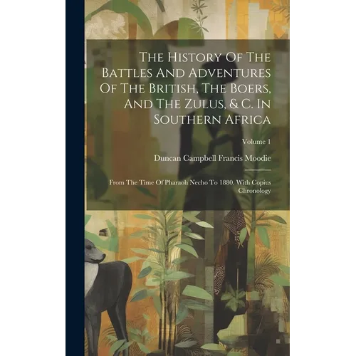The History Of The Battles And Adventures Of The British, The Boers, And The Zulus, & C. In Southern Africa: From The Time Of Pharaoh Necho To 1880. W
