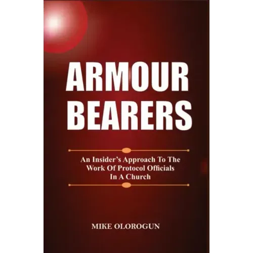 Armour Bearers: An Insider's Approach To The Work of Protocol Officials In A Church