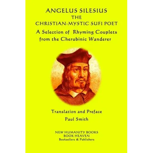 Angelus Silesius The Christian-Mystic Sufi Poet: A Selection of Rhyming Couplets from the Cherubinic Wanderer