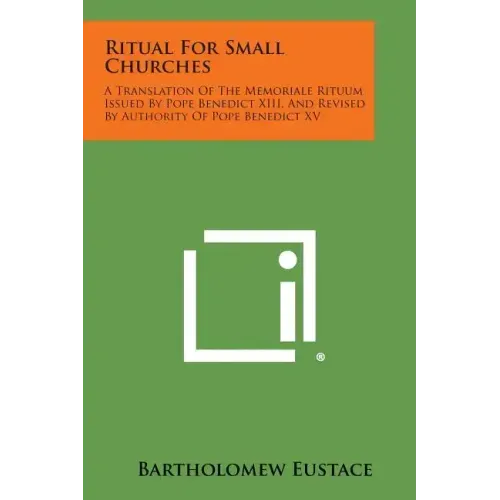 Ritual For Small Churches: A Translation Of The Memoriale Rituum Issued By Pope Benedict XIII, And Revised By Authority Of Pope Benedict XV