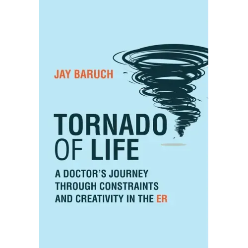Tornado of Life: A Doctor's Journey Through Constraints and Creativity in the Er