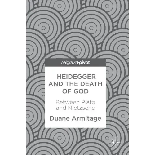 Heidegger and the Death of God: Between Plato and Nietzsche