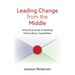 Leading Change from the Middle: A Practical Guide to Building Extraordinary Capabilities