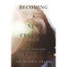 Becoming a New Creation in Christ: A Biblical Guide on How to Get the Most Out of Life and Your Relationships