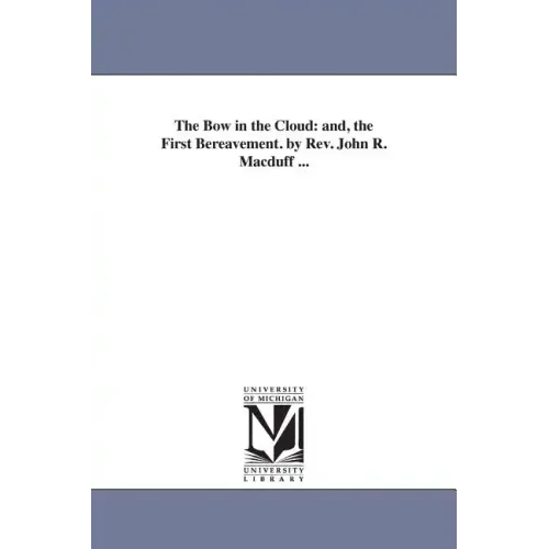 The Bow in the Cloud: and, the First Bereavement. by Rev. John R. Macduff ...
