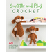 Snuggle and Play Crochet: 40 Amigurumi Patterns for Lovey Security Blankets and Matching Toys