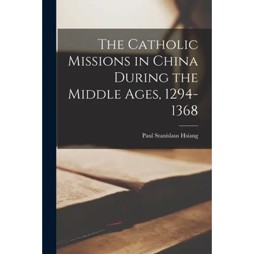The Catholic Missions in China During the Middle Ages, 1294-1368