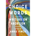 Choice Words: Writers on Abortion