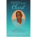 Freed Through Christ: One Man's Journey from Disabilities, Demons & Prisons to Education, Light & Freedom