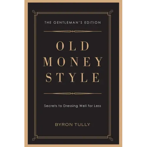 Old Money Style: Secrets to Dressing Well for Less (The Gentleman's Edition)
