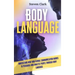 Body Language: Understand How Non-Verbal Communication Works To Persuade And Analyze People Through Body Language