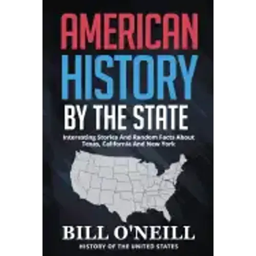 American History By The State: Interesting Stories And Random Facts About Texas, California And New York